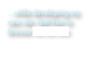 ...while developing my new site, feel free to browse the old one


