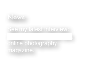 News
See my latest interview: Magic Places Fine Art, online photography magazine. 

